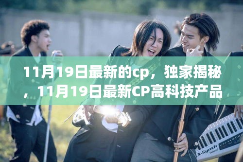 獨家揭秘，11月19日最新高科技CP產(chǎn)品——科技魅力顛覆日常體驗