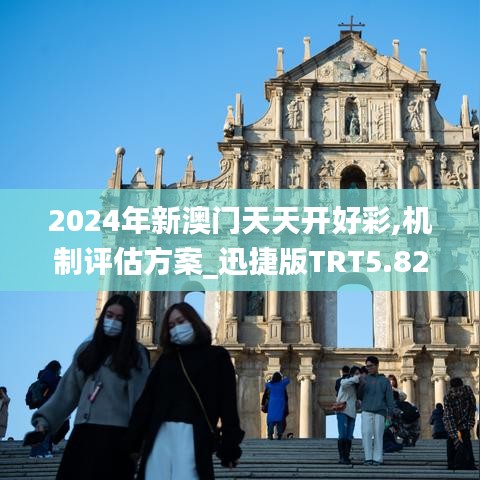 2024年新澳門天天開好彩,機制評估方案_迅捷版TRT5.82