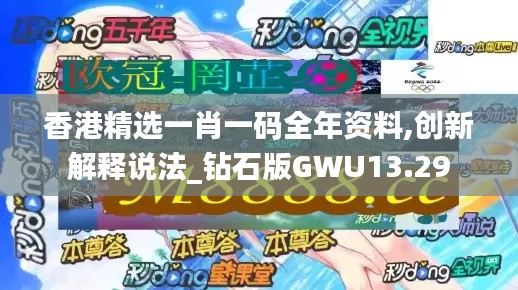 香港精選一肖一碼全年資料,創(chuàng)新解釋說(shuō)法_鉆石版GWU13.29