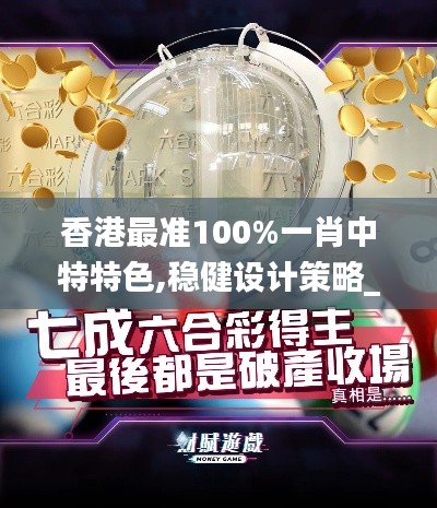 香港最準(zhǔn)100%一肖中特特色,穩(wěn)健設(shè)計(jì)策略_復(fù)古版UUN13.88