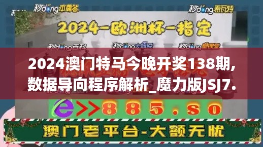 2024澳門特馬今晚開獎138期,數(shù)據(jù)導(dǎo)向程序解析_魔力版JSJ7.4