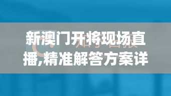 新澳門開將現(xiàn)場直播,精準解答方案詳解_輕奢版ZAG7.75