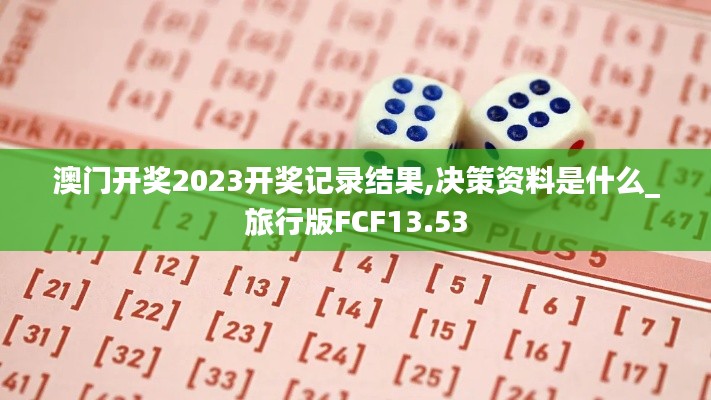 澳門(mén)開(kāi)獎(jiǎng)2023開(kāi)獎(jiǎng)記錄結(jié)果,決策資料是什么_旅行版FCF13.53