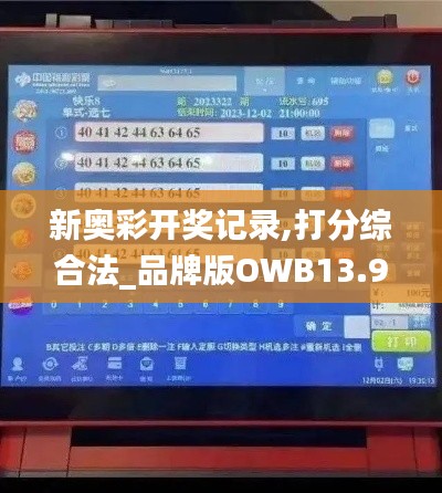 新奧彩開(kāi)獎(jiǎng)記錄,打分綜合法_品牌版OWB13.9