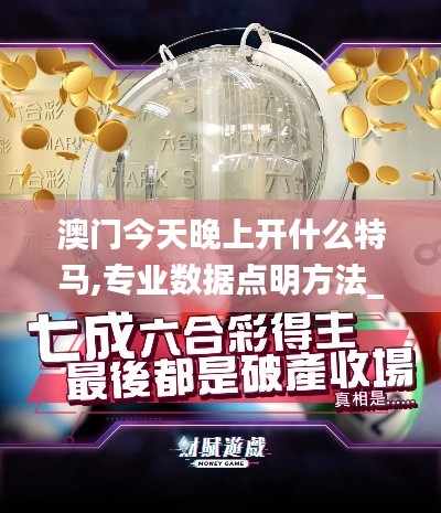 澳門今天晚上開什么特馬,專業(yè)數(shù)據(jù)點明方法_視頻版UDS13.64