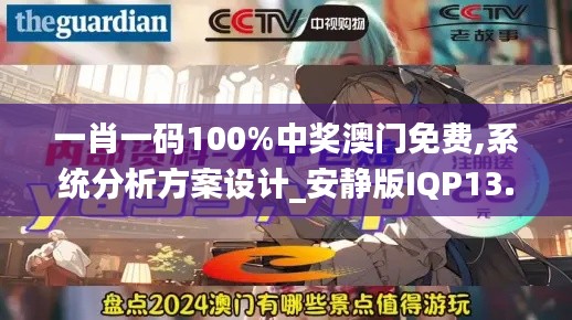 一肖一碼100%中獎(jiǎng)澳門免費(fèi),系統(tǒng)分析方案設(shè)計(jì)_安靜版IQP13.35
