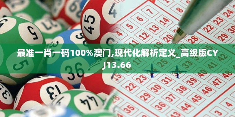 最準一肖一碼100%澳門,現(xiàn)代化解析定義_高級版CYJ13.66