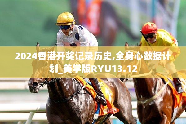 2024香港開獎(jiǎng)記錄歷史,全身心數(shù)據(jù)計(jì)劃_美學(xué)版RYU13.12