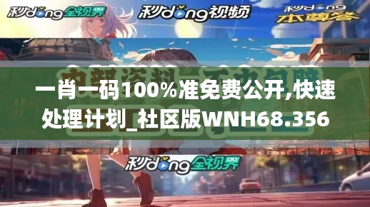 一肖一碼100%準(zhǔn)免費(fèi)公開(kāi),快速處理計(jì)劃_社區(qū)版WNH68.356