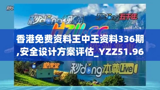 香港免費(fèi)資料王中王資料336期,安全設(shè)計(jì)方案評(píng)估_YZZ51.962娛樂版