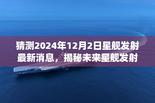 揭秘未來星艦發(fā)射，預(yù)測2024年星艦發(fā)射最新進展及消息揭秘（獨家報道）