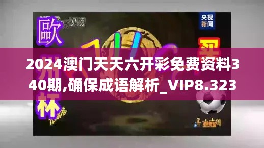 2024澳門天天六開彩免費(fèi)資料340期,確保成語(yǔ)解析_VIP8.323