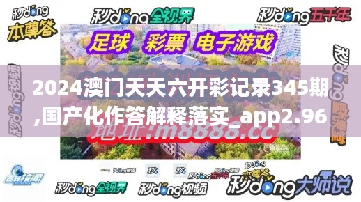 2024澳門天天六開彩記錄345期,國產(chǎn)化作答解釋落實(shí)_app2.963