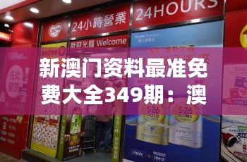 新澳門資料最準(zhǔn)免費(fèi)大全349期：澳門購(gòu)物攻略，讓您買得開心