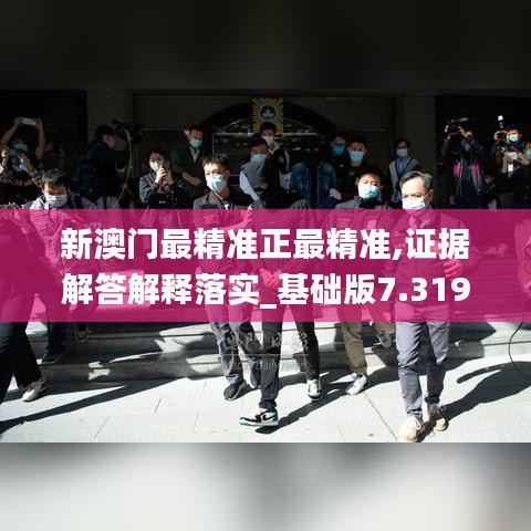 新澳門(mén)最精準(zhǔn)正最精準(zhǔn),證據(jù)解答解釋落實(shí)_基礎(chǔ)版7.319