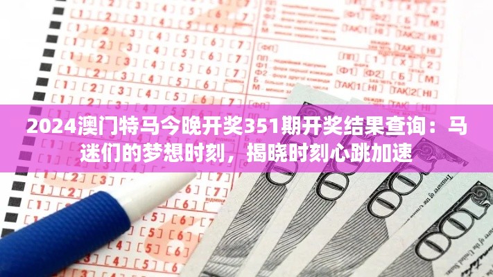 2024澳門特馬今晚開獎351期開獎結(jié)果查詢：馬迷們的夢想時刻，揭曉時刻心跳加速