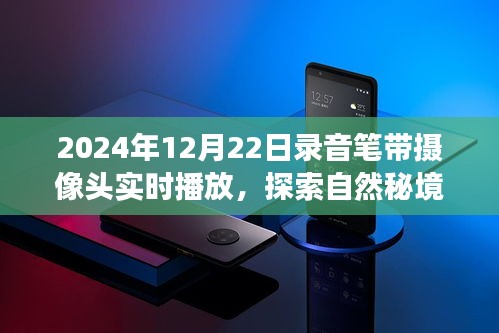 錄音筆帶攝像頭，探索自然秘境，啟程心靈之旅的奇妙時(shí)光——2024年12月22日開(kāi)啟新紀(jì)元