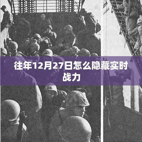 往年年末隱藏實時戰(zhàn)力攻略，如何操作在12月27日？