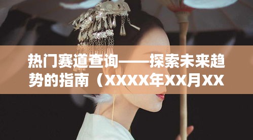 熱門賽道查詢，未來趨勢(shì)探索指南