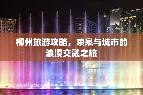 柳州旅游攻略，噴泉與城市的浪漫交融之旅