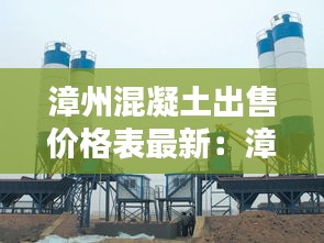 漳州混凝土出售價(jià)格表最新：漳州混凝土攪拌站有哪幾家 