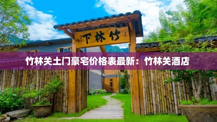 竹林關(guān)土門(mén)豪宅價(jià)格表最新：竹林關(guān)酒店 