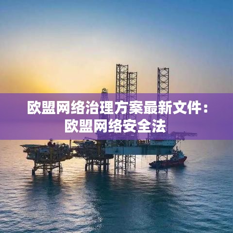 歐盟網絡治理方案最新文件：歐盟網絡安全法 