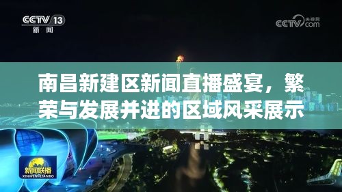 南昌新建區(qū)新聞直播盛宴，繁榮與發(fā)展并進(jìn)的區(qū)域風(fēng)采展示