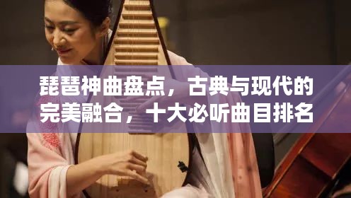 琵琶神曲盤點(diǎn)，古典與現(xiàn)代的完美融合，十大必聽(tīng)曲目排名