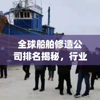 全球船舶修造公司排名揭秘，行業(yè)趨勢深度剖析