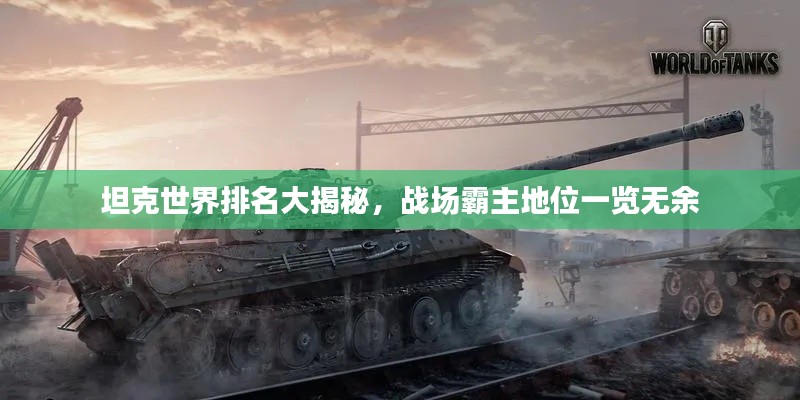 坦克世界排名大揭秘，戰(zhàn)場霸主地位一覽無余