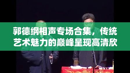 郭德綱相聲專場合集，傳統(tǒng)藝術(shù)魅力的巔峰呈現(xiàn)高清欣賞