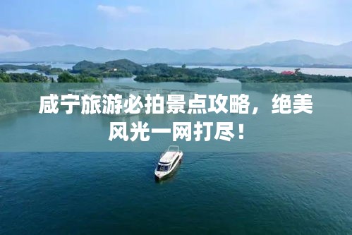 咸寧旅游必拍景點攻略，絕美風(fēng)光一網(wǎng)打盡！