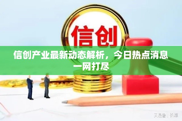 信創(chuàng)產(chǎn)業(yè)最新動態(tài)解析，今日熱點(diǎn)消息一網(wǎng)打盡