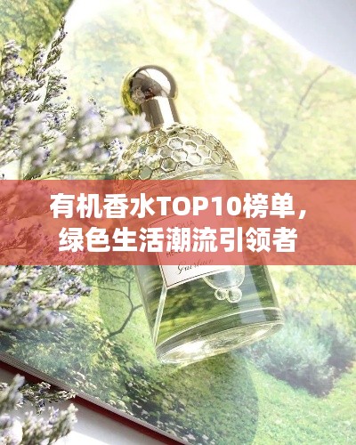 有機香水TOP10榜單，綠色生活潮流引領(lǐng)者