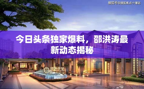 今日頭條獨(dú)家爆料，邵洪濤最新動(dòng)態(tài)揭秘