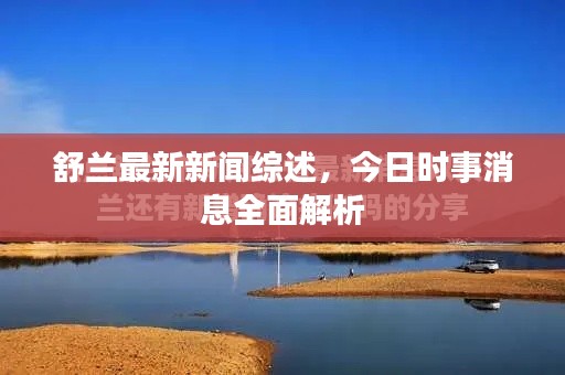 舒蘭最新新聞綜述，今日時(shí)事消息全面解析