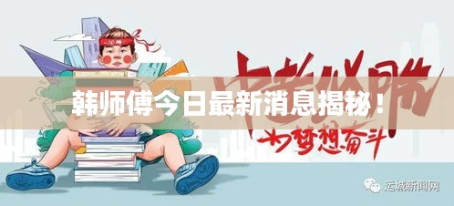 韓師傅今日最新消息揭秘！