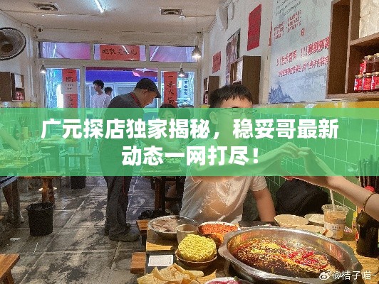 廣元探店獨家揭秘，穩(wěn)妥哥最新動態(tài)一網(wǎng)打盡！