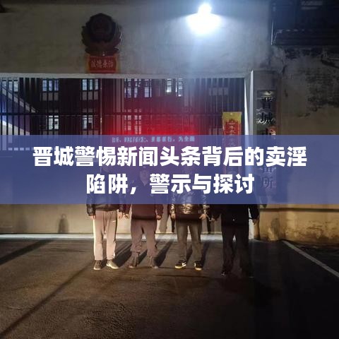 晉城警惕新聞?lì)^條背后的賣淫陷阱，警示與探討