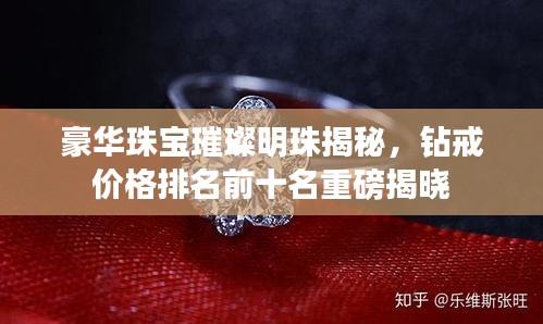 豪華珠寶璀璨明珠揭秘，鉆戒價格排名前十名重磅揭曉