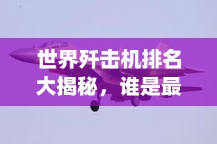 世界殲擊機(jī)排名大揭秘，誰是最強(qiáng)空中霸主？