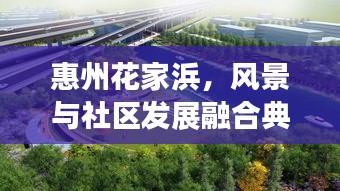 惠州花家浜，風(fēng)景與社區(qū)發(fā)展融合典范，成新聞?lì)^條