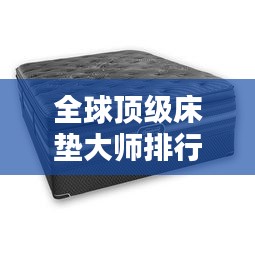 全球頂級(jí)床墊大師排行榜TOP未知，誰(shuí)在其中？