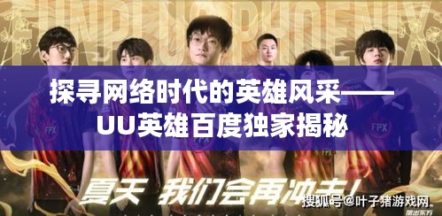 探尋網(wǎng)絡(luò)時(shí)代的英雄風(fēng)采——UU英雄百度獨(dú)家揭秘