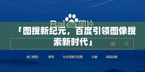 「圖搜新紀(jì)元，百度引領(lǐng)圖像搜索新時(shí)代」