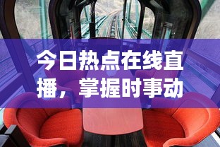今日熱點(diǎn)在線直播，掌握時(shí)事動(dòng)態(tài)，全球資訊盡收眼底