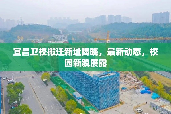 宜昌衛(wèi)校搬遷新址揭曉，最新動(dòng)態(tài)，校園新貌展露