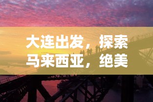 大連出發(fā)，探索馬來(lái)西亞，絕美旅游攻略不容錯(cuò)過(guò)！