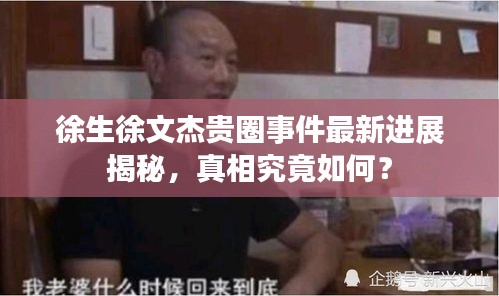 徐生徐文杰貴圈事件最新進(jìn)展揭秘，真相究竟如何？